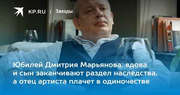 Новый поворот в деле о наследстве Дмитрия Марьянова: отец артиста решил засудить безутешную вдову и его сына