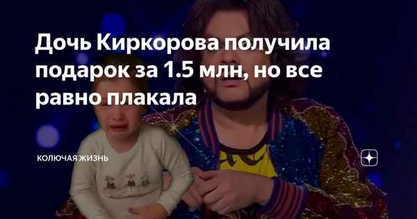 Дочь Киркорова получила в подарок золотой браслет стоимостью 1500 000 рублей, но все равно плакала