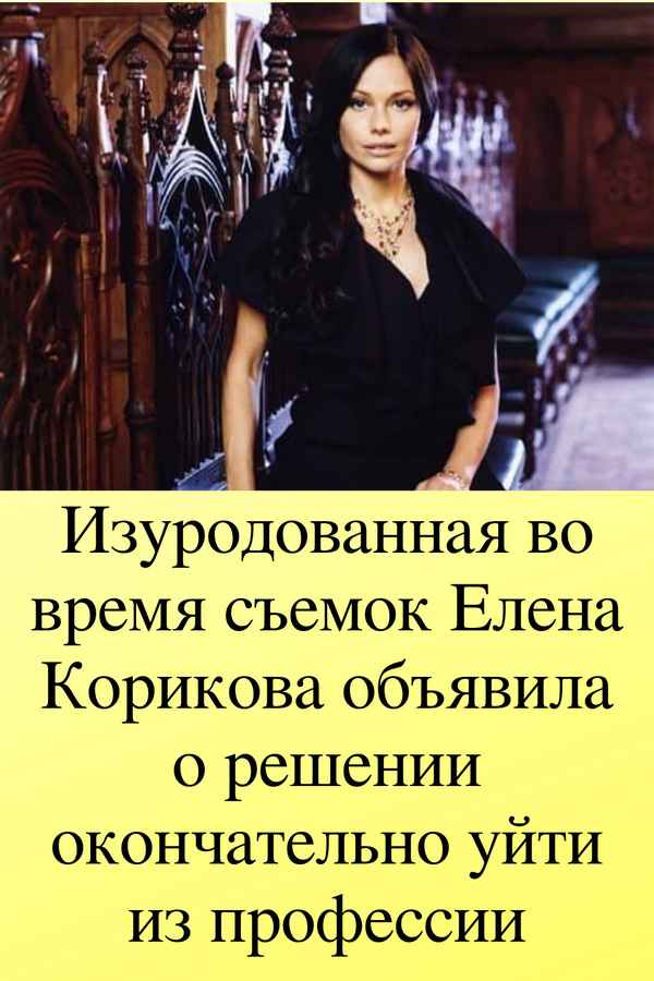 Изуpoдованная во время съемок Елена Корикова объявила о решении окончательно уйти из профессии